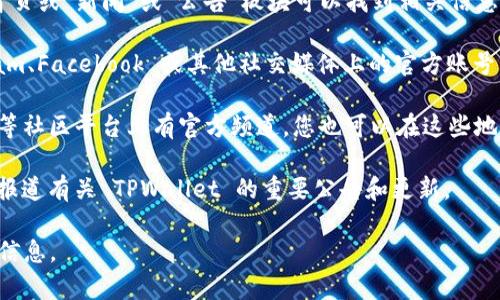 要查看 TPWallet 的公告，您可以访问他们的官方网站或相关社交媒体平台，这些地方通常会发布最新的公告和消息。以下是一些具体的方法：

1. **官方网站**：访问 TPWallet 的官方网站，通常在首页或“新闻”或“公告”板块可以找到相关信息。

2. **社交媒体**：关注 TPWallet 在 Twitter、Telegram、Facebook 或其他社交媒体上的官方账号。这些平台上常常会及时更新最新活动、公告和项目进展。

3. **社区论坛**：如果 TPWallet 在 Discord、Reddit 等社区平台上有官方频道，您也可以在这些地方查看公告和讨论。

4. **区块链资讯网站**：一些区块链新闻网站也可能会报道有关 TPWallet 的重要公告和更新。

确保您查看的信息源是官方的，以确保获取准确、最新的信息。