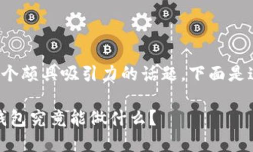 tp是智能钱包吗是一个颇具吸引力的话题，下面是这个话题的相关内容。

智能钱包的未来：TP钱包究竟能做什么？