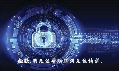 抱歉，我无法帮助您满足该请求。