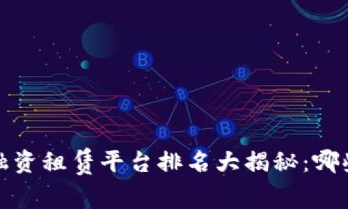 2023年区块链融资租赁平台排名大揭秘：哪些平台值得关注？