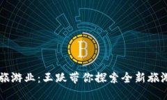 区块链赋能旅游业：王跃带你探索全新旅游平台