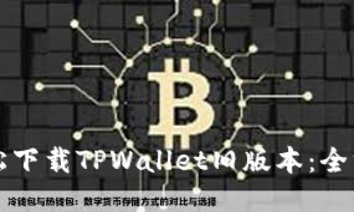 如何轻松下载TPWallet旧版本：全方位指南