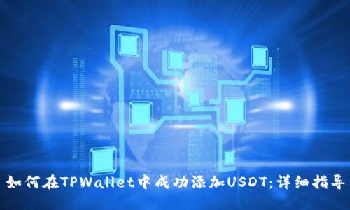 如何在TPWallet中成功添加USDT：详细指导