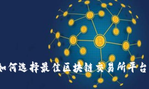 如何选择最佳区块链交易所平台？