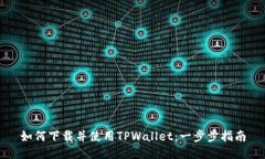 如何下载并使用TPWallet：一步步指南