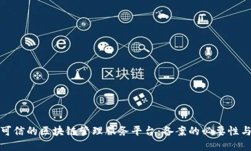 打造高效可信的区块链管理服务平台：备案的必要性与实施策略