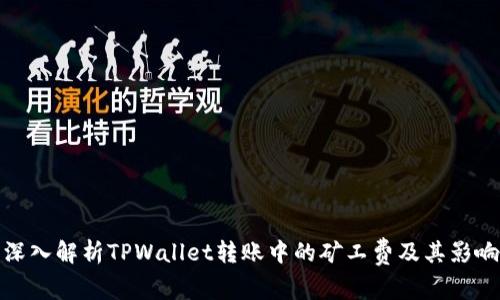 深入解析TPWallet转账中的矿工费及其影响