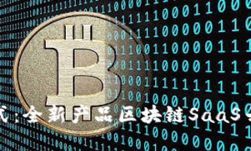 革新商业模式：全新产品区块链SaaS云平台的崛起