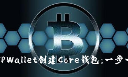 如何使用TPWallet创建Core钱包：一步一步的指南