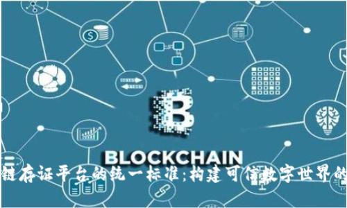 区块链存证平台的统一标准：构建可信数字世界的基石