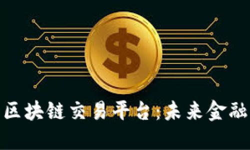探索徐汇区块链交易平台：未来金融的新选择