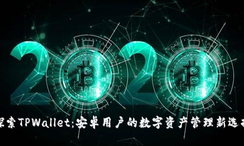 探索TPWallet：安卓用户的数字资产管理新选择