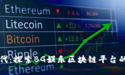 区块链新时代：探索BG娱乐区块链平台的无限可能性