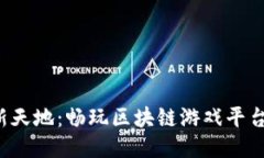  探索链游新天地：畅玩区块链游戏平台的终极指