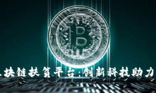 深圳市区块链扶贫平台：创新科技助力精准扶贫