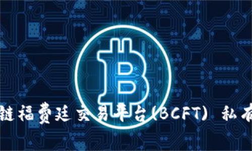探索区块链福费廷交易平台(BCFT) 私有链的未来