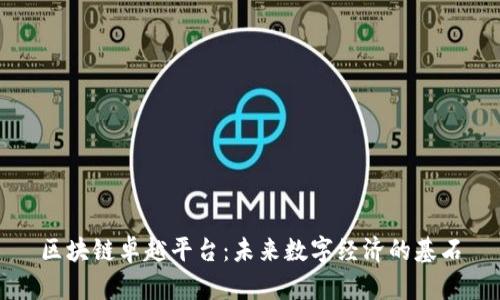 区块链卓越平台：未来数字经济的基石