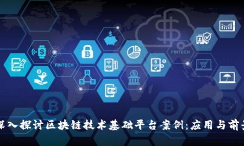 深入探讨区块链技术基础平台案例：应用与前景