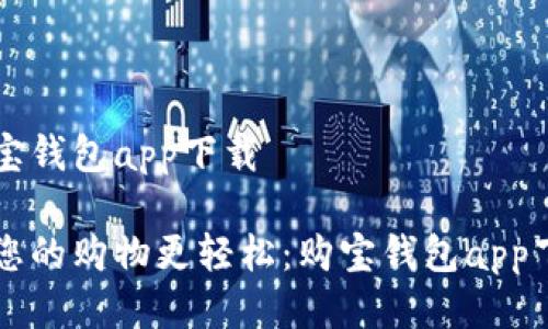 购宝钱包app下载

让您的购物更轻松：购宝钱包app下载