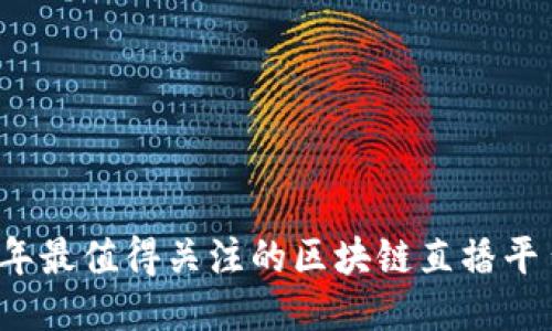 2023年最值得关注的区块链直播平台推荐