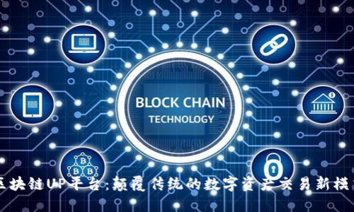 区块链UP平台：颠覆传统的数字资产交易新模式