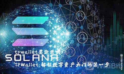 tpwallet要激活吗

TPWallet：解锁数字资产大门的第一步