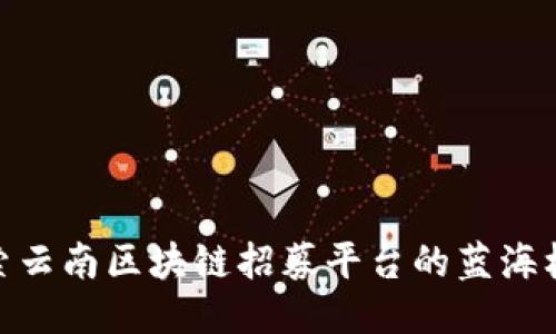 探索云南区块链招募平台的蓝海机遇