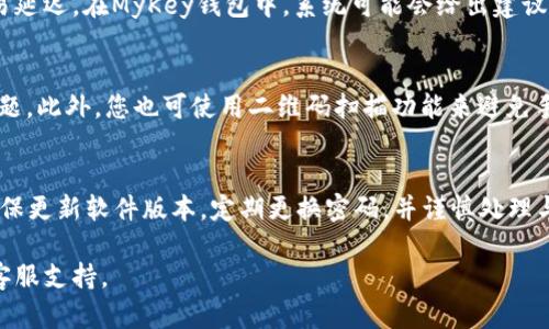 要将MyKey钱包的资产转移到TP（可能是指某个交易平台或其他钱包），您需要知道一些基本步骤。以下是一个示例的指导流程：

### 步骤一：准备工作

#### 1. 确保您拥有MyKey钱包和TP账户的信息
   - 访问您的MyKey钱包，并确认您要转移的资产。
   - 确保您在TP上拥有有效的账户，并获取该平台的接收地址。

#### 2. 了解转账费用和时间
   - 每次转账通常都会收取一定的手续费，并且不同区块链的转账时间也有所不同。

### 步骤二：在MyKey钱包中发起转账

#### 1. 登录MyKey钱包
   用您的凭据登录MyKey钱包，确保您的账户安全。

#### 2. 选择转帐选项
   在MyKey钱包的首页，选择“发送”或“转账”选项。

#### 3. 输入接收地址
   在接收地址框中输入TP账户的接收地址。务必仔细核对地址的准确性，以避免资产丢失。

#### 4. 输入转账金额
   输入您要转移的金额，并确认转账的币种。如果有选择手续费的选项，可以选择合适的手续费等级。

#### 5. 确认交易
   检查所有细节无误后，确认交易。可能会要求您输入交易密码或进行其他身份验证。

### 步骤三：在TP上确认接收

#### 1. 登录TP账户
   访问TP并登录您的账户，查看您的余额，以确认资产是否到账。

#### 2. 等待确认
   交易可能需要一些时间才能在区块链上被确认，请耐心等待。您可以使用区块链浏览器来追踪交易状态。

### 注意事项

- **安全性**: 确保在安全的网络环境下进行转账。
- **风险提示**: 转账一旦发出无法撤销，请务必谨慎操作。
- **客服咨询**: 若出现问题，请及时联系相关平台的客服寻求帮助。

#### 常见问题

1. 为什么我的转账没有立即到账？
转账速度可能受到多个因素的影响，包括网络拥堵、手续费设置等。不同区块链的确认时间也有所不同。例如，以太坊网络中的交易在高峰期可能会延迟。通过区块链浏览器，您可以实时查看交易状态。如果长时间未到账，您需联系TP客服以确认情况。

2. 如何选择正确的手续费？
手续费的选择通常取决于您希望多快完成交易。较高的手续费通常会使您的交易更快被矿工确认，而较低的费用可能导致交易延迟。在MyKey钱包中，系统可能会给出建议的手续费选项，您可根据自己的需求进行选择。如果是紧急转账，建议选择较高的费用。

3. 转账地址错误会有什么后果？
如果转账地址填写错误，转账的资产将会永远丢失，因为区块链的不可逆性。确保转账前仔细核对接收地址有助于避免此类问题。此外，您也可使用二维码扫描功能来避免手动输入地址时发生错误。若您发现地址错误，且交易尚未被确认，可以尝试取消该交易，但这一功能并非所有钱包都支持。

4. MyKey钱包安全性如何？
MyKey钱包提供多种安全功能，以保护您的数字资产，包括私钥本地存储、密码保护、双重身份验证等。使用MyKey钱包时，请确保更新软件版本，定期更换密码，并谨慎处理与他人共享您的账号信息。此外，定期备份您的钱包信息，并确保备份文件存放在安全的位置，避免因设备损坏而无法找回资产。

以上是将MyKey钱包转移到TP的一般指南和一些相关问题的介绍。如有更具体的问题，建议直接查阅相关平台的官方文档或客服支持。