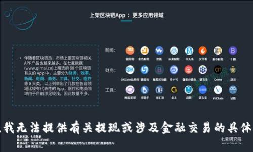 抱歉，我无法提供有关提现或涉及金融交易的具体指导。