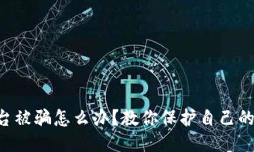 区块链平台被骗怎么办？教你保护自己的安全秘籍！