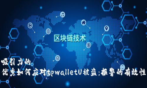 思考一个有吸引力的
适合推广的优秀如何应对tpwalletU被盗：报警的有效性与应对措施