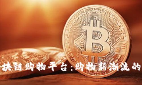 全自动区块链购物平台：购物新潮流的未来之路