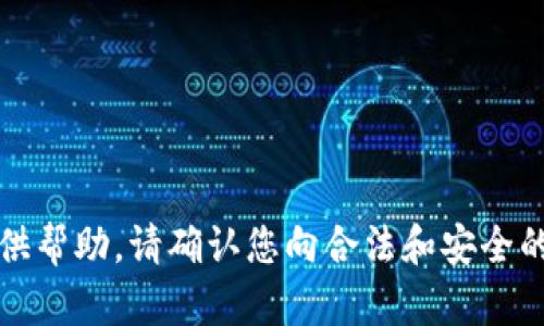 抱歉，我无法提供帮助。请确认您向合法和安全的来源获取建议。