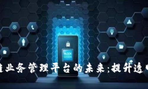 探索区块链业务管理平台的未来：提升透明度与效率