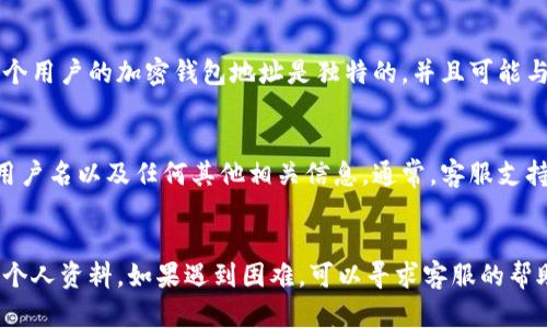 在使用TPWallet时，确实有时候用户可能会困惑自己的用户名在哪里查看。以下是一些相关信息，帮助你找到TPWallet的用户名。

1. 登录TPWallet账户
要查看你的TPWallet用户名，首先需要登录到你的TPWallet账户。访问TPWallet官方网站或者使用TPWallet的移动应用程序，然后输入你的登录凭证，包括邮箱和密码。

2. 查看个人资料
一旦你成功登录，导航到个人资料区域。通常，用户的用户名会在个人档案的顶部或侧边栏显著位置显示。你可以在这里查看和编辑你的个人信息。

3. 检查钱包地址
如果你无法在个人资料中找到用户名，另一种方法是查看你的钱包地址。在TPWallet中，每个用户的加密钱包地址是独特的，并且可能与用户名有关联。你可以在钱包页面找到它，确保你正在查看的地址是与自己的账户对应的。

4. 联系客服支持
如果以上方法无效，你可以考虑联系TPWallet的客服支持团队。他们可以帮助你确认你的用户名以及任何其他相关信息。通常，客服支持可以通过官方网站或应用内的帮助选项找到。

总结
总之，TPWallet的用户名通常可以在个人资料页找到。确保你已成功登录账户，并仔细检查个人资料。如果遇到困难，可以寻求客服的帮助。希望这些信息能帮助你顺利找到自己的TPWallet用户名。