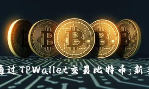如何通过TPWallet交易比特币：新手指南