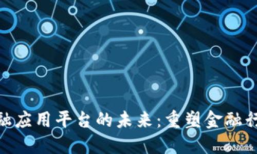 探索区块链金融应用平台的未来：重塑金融行业的数字革命