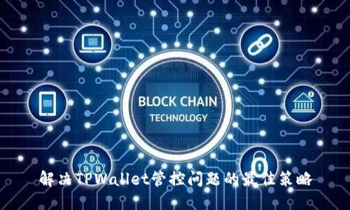 解决TPWallet管控问题的最佳策略