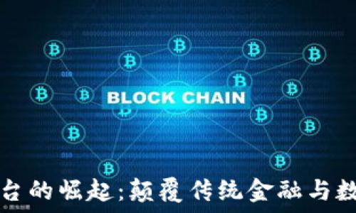   
全球区块链平台的崛起：颠覆传统金融与数字世界的未来