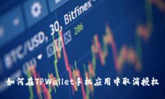 如何在TPWallet手机应用中取消授权