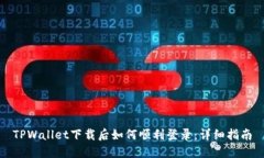 TPWallet下载后如何顺利登录：详细指南
