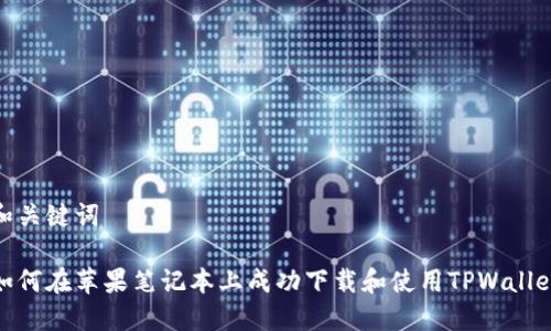 和关键词

如何在苹果笔记本上成功下载和使用TPWallet