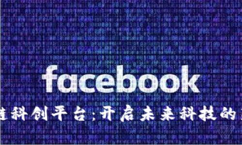 区块链科创平台：开启未来科技的新局面